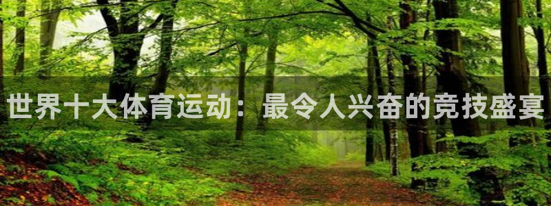 凯发官网下载平台：世界十大体育运动：最令人兴奋的竞技