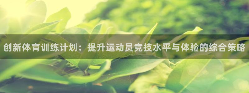 凯发官网下载招商电话号码是多少号：创新体育训练计划：提升运动
