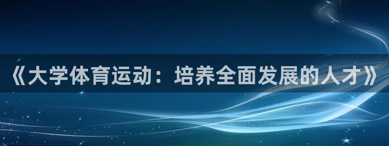 凯发官方正版app神州：《大学体育运动：培养全面发展