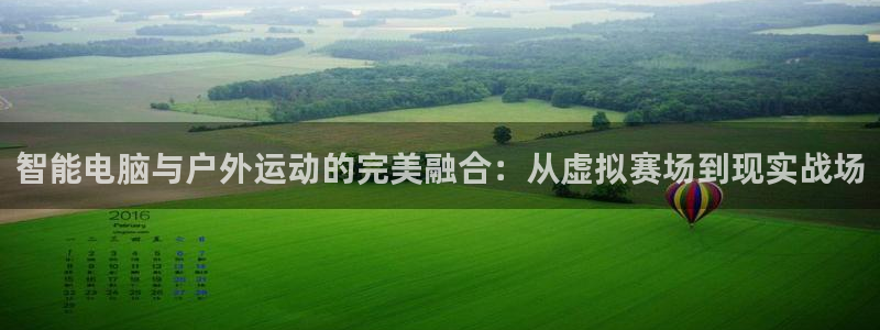 凯发官方正版app科技：智能电脑与户外运动的完美融合